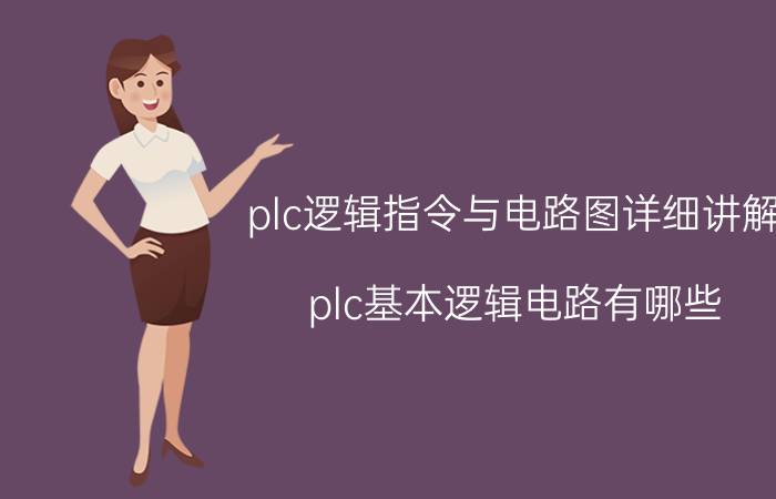 plc逻辑指令与电路图详细讲解 plc基本逻辑电路有哪些？